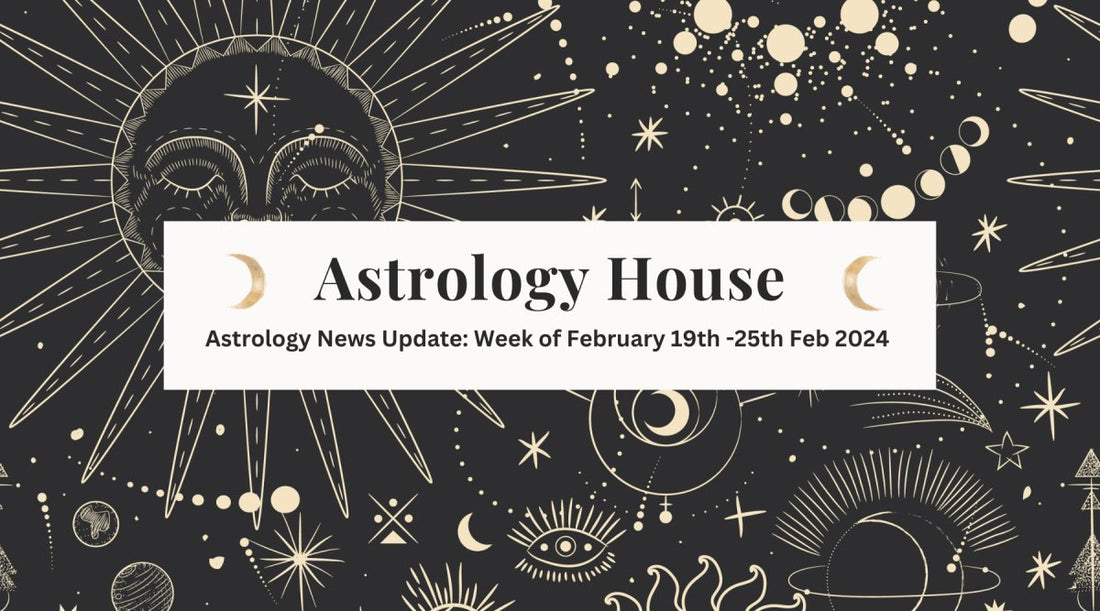 Astrology Insights: Week of 19th-25th February 2024 - Astrology House