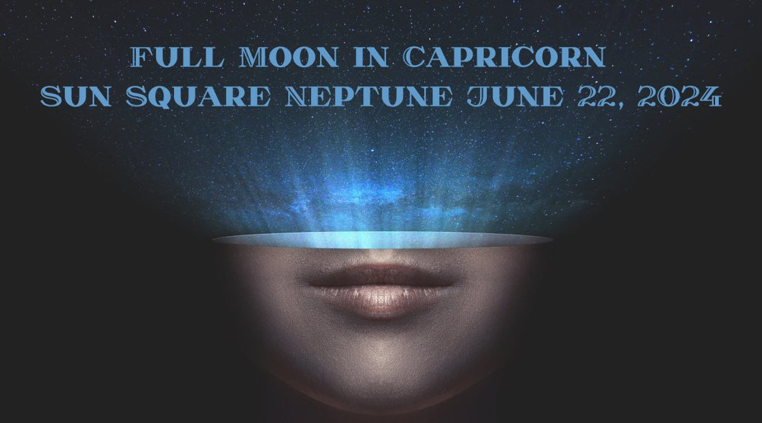 Astrology Update: June 22, 2024 - Full Moon in Capricorn Square Sun Square Neptune - Astrology House