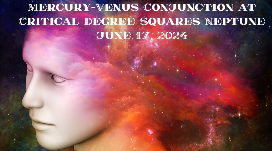 Astrology Update: Mercury-Venus Conjunction at Critical Degree Squares Neptune June 17, 2024 - Astrology House