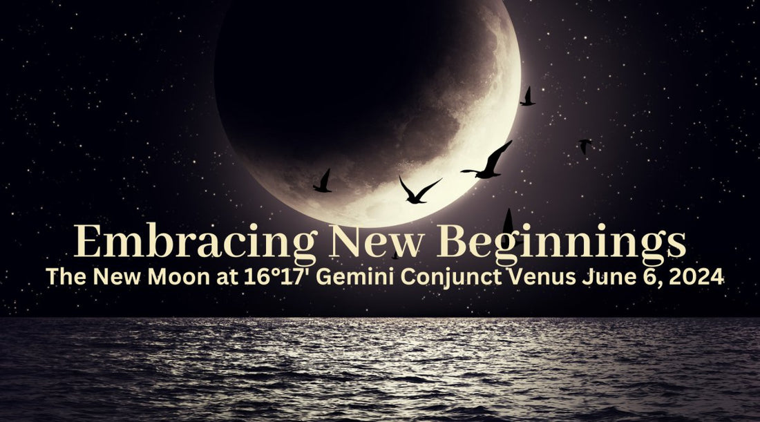 Embracing New Beginnings: The New Moon at 16°17' Gemini Conjunct Venus June 6, 2024 - Astrology House