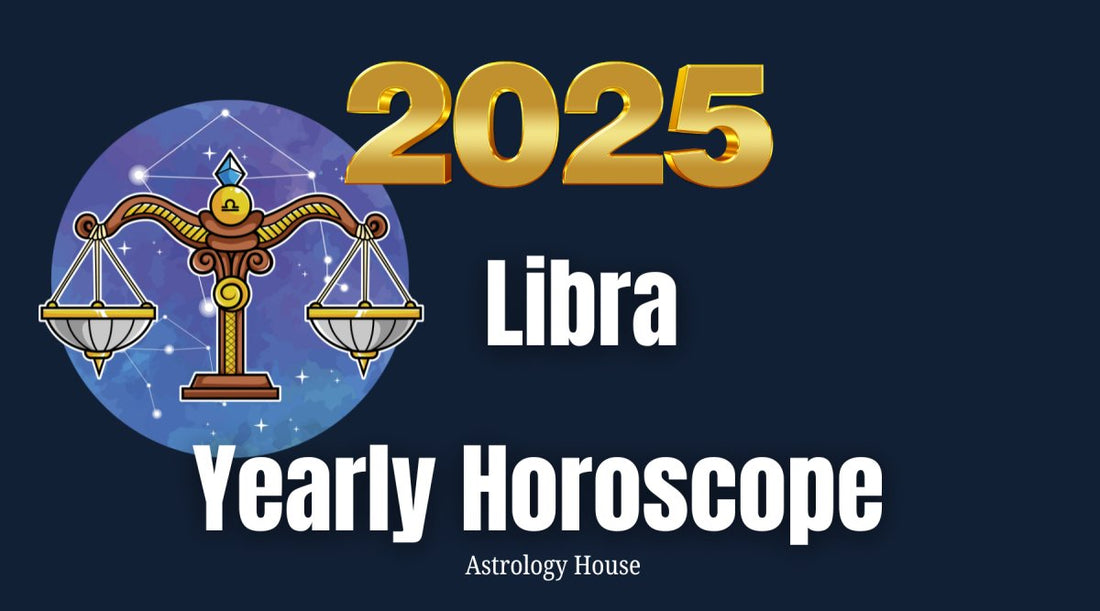 Libra | 2025 Yearly Horoscope | Astrology House - Astrology House