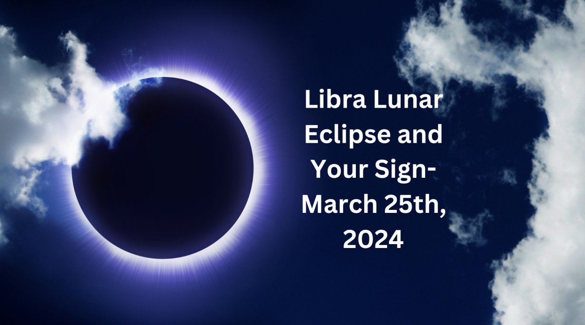 Libra Lunar Eclipse and Your Sign March 25th, 2024 Astrology House