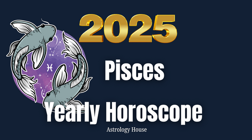 Pisces | 2025 Horoscope | Astrology House - Astrology House