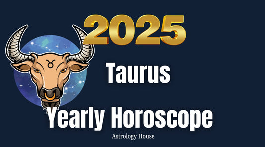 Taurus | 2025 Yearly Horoscope | Astrology House - Astrology House