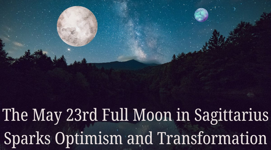 The May 23rd Full Moon in Sagittarius Sparks Optimism and Transformation - Astrology House