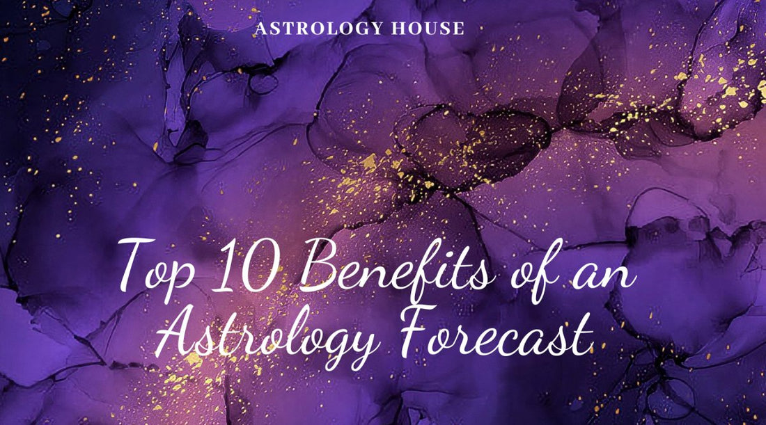 Top 10 Benefits of an Astrology Forecast - Astrology House