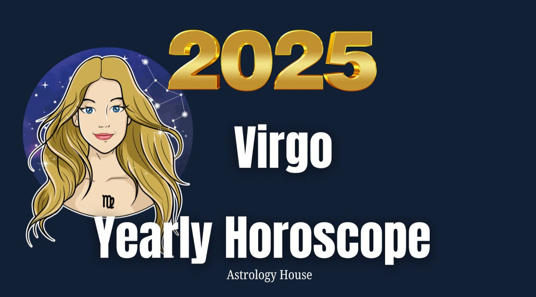 Virgo | 2025 Yearly Horoscope | Astrology House - Astrology House