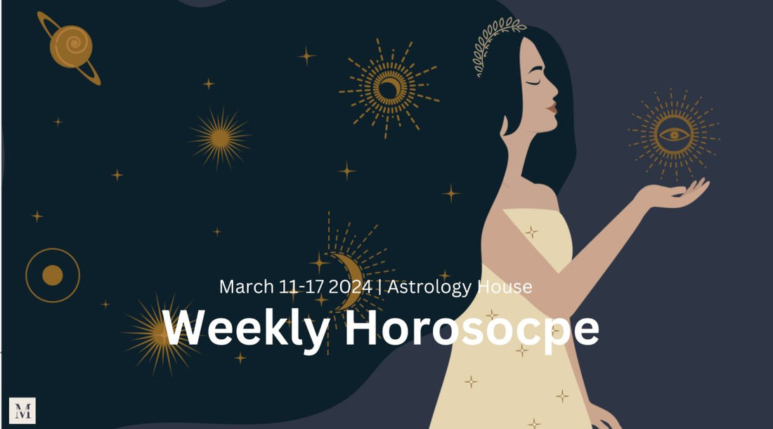 Weekly Horoscope | March 11-17 2024 | Astrology House - Astrology House