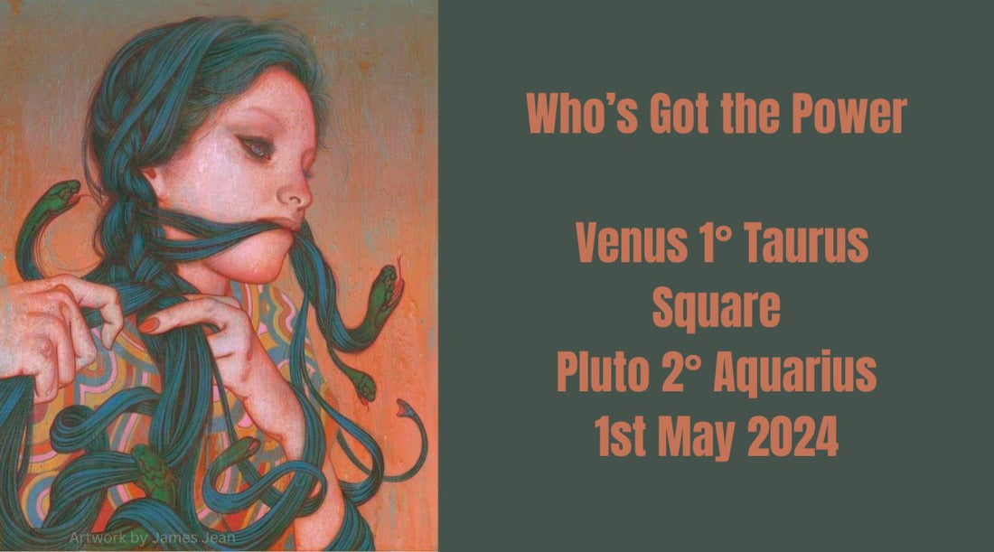 Who's Got the Power - Venus 1° Taurus Square Pluto 2° Aquarius 1st May 2024 - Astrology House