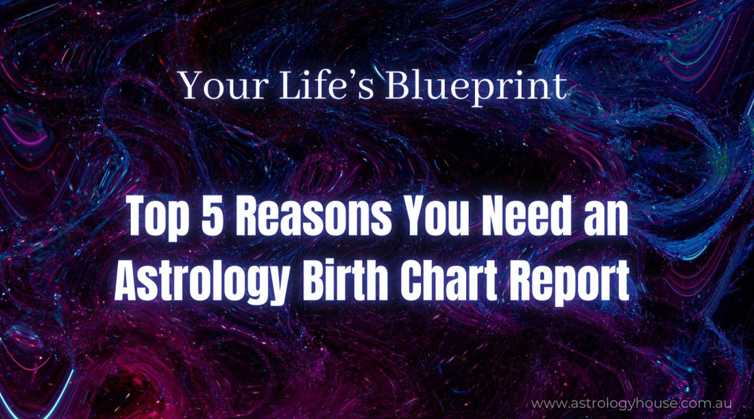 Your Life’s Blueprint: Top 5 Reasons You Need an Astrology Birth Chart Report. - Astrology House