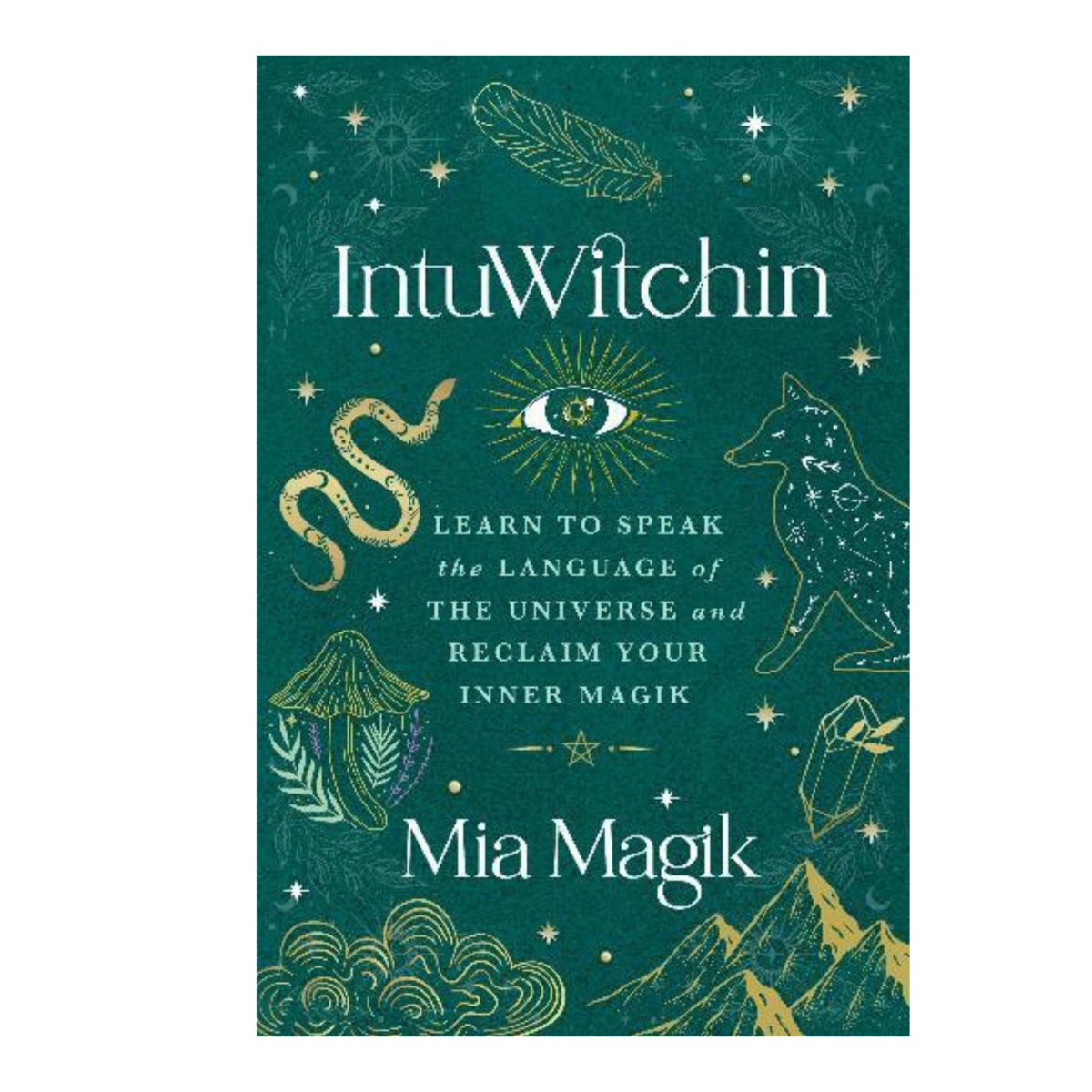 IntuWitchin: Learn to Speak the Language of the Universe and Reclaim Your Inner Magik -Mia Magik - Astrology House