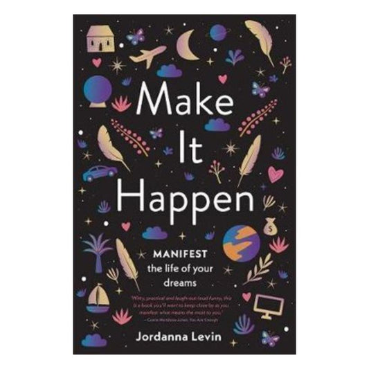 Make It Happen: Manifest the Life of Your Dreams - Jordanna Levin - Astrology House