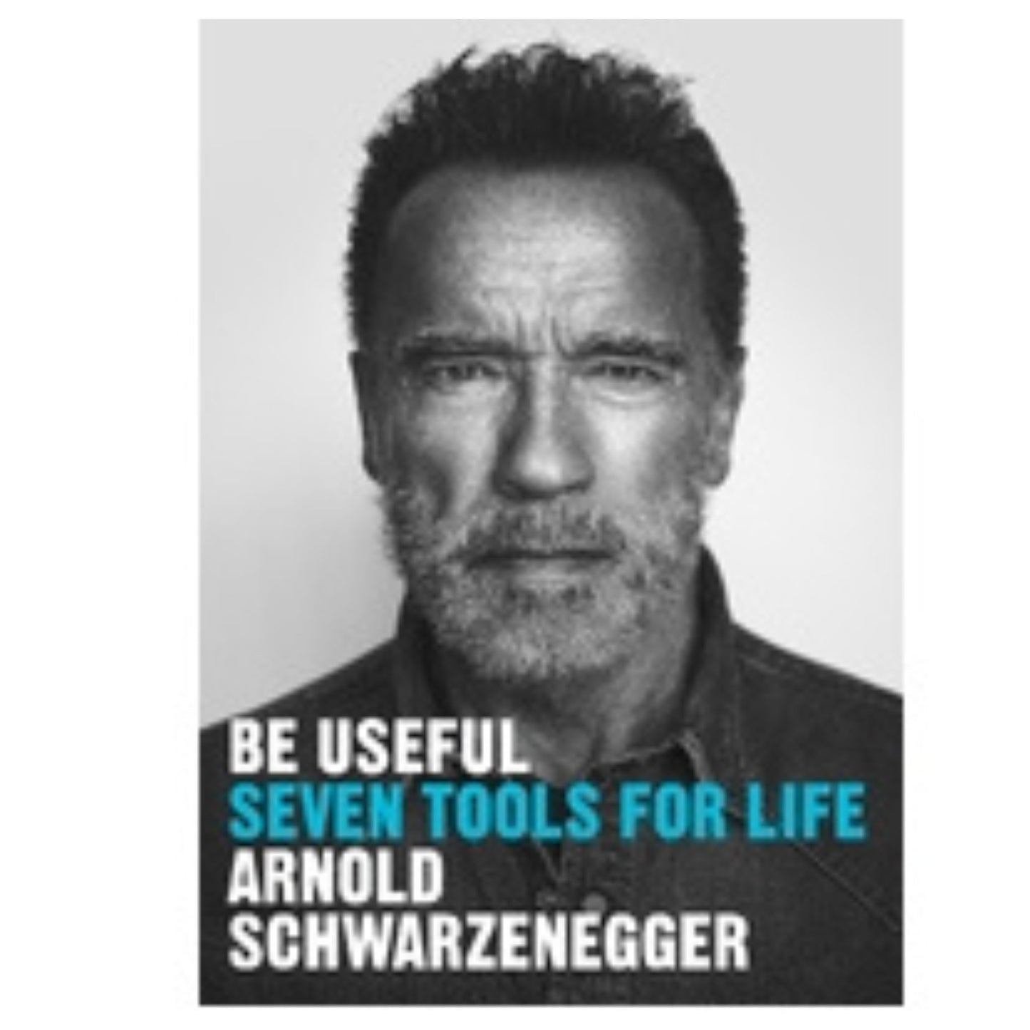 Be Useful-7 Tools for life - Arnold Schwarzenegger - Mana on Mayne