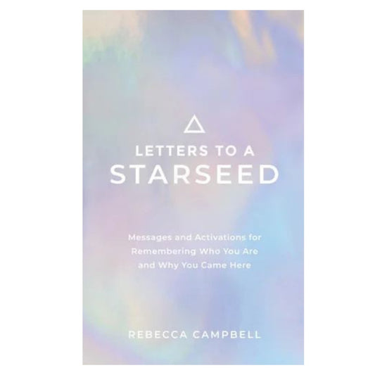 Letters to a Starseed: Messages and Activations for Remembering Who You Are and Why You Came Here - Rebecca Campbell - Astrology House
