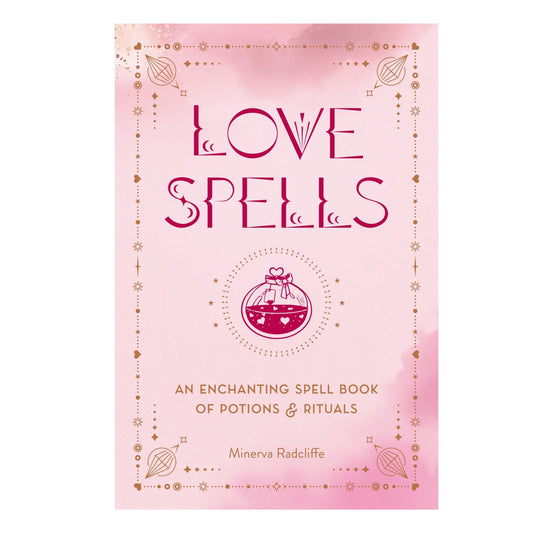 Love Spells - Minerva Radcliffe An Enchanting Spell Book of Potions & Rituals - Astrology House