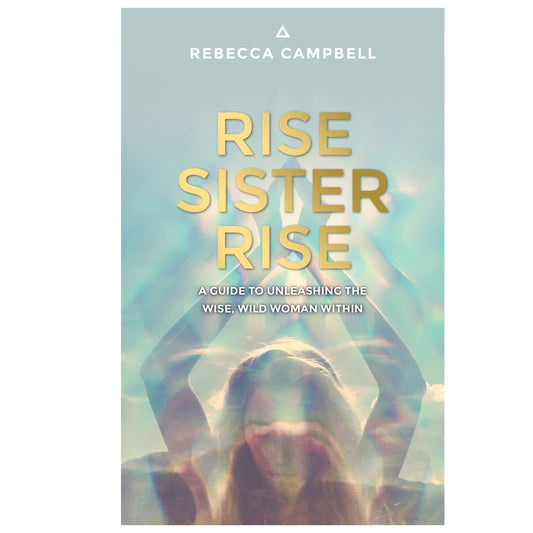Rise Sister Rise; A Guide to Unleashing the Wise, Wild Woman Within- Rebecca Campbell - Mana on Mayne