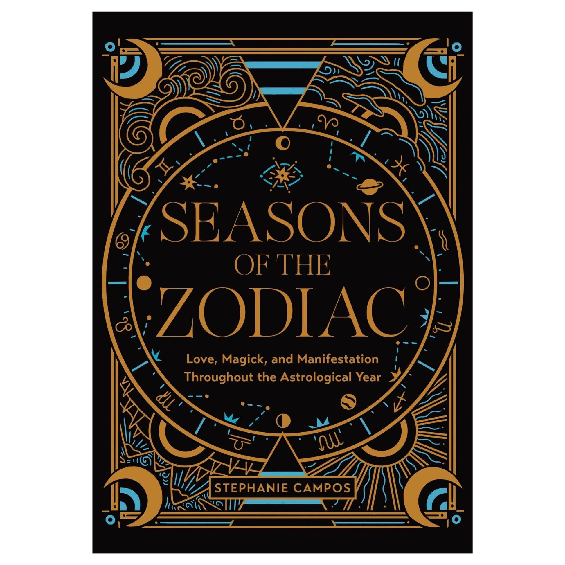 Seasons of the Zodiac: Love, Magick, and Manifestation Throughout the Astrological Year - Stephanie Campos - Astrology House