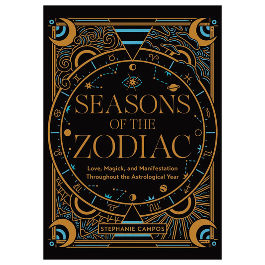 Seasons of the Zodiac: Love, Magick, and Manifestation Throughout the Astrological Year - Stephanie Campos - Astrology House